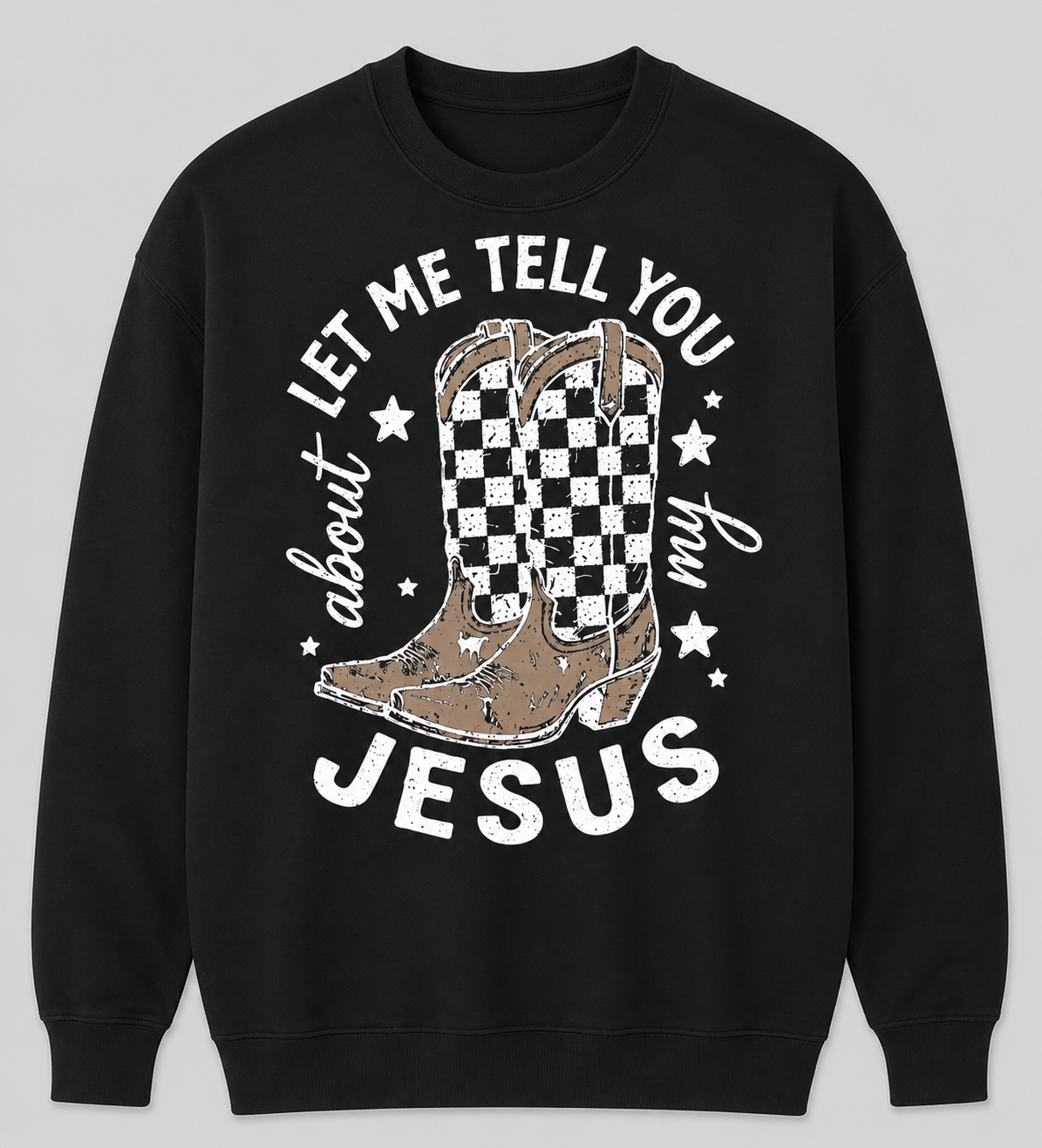 Let Me Tell You About My Jesus Crewneck